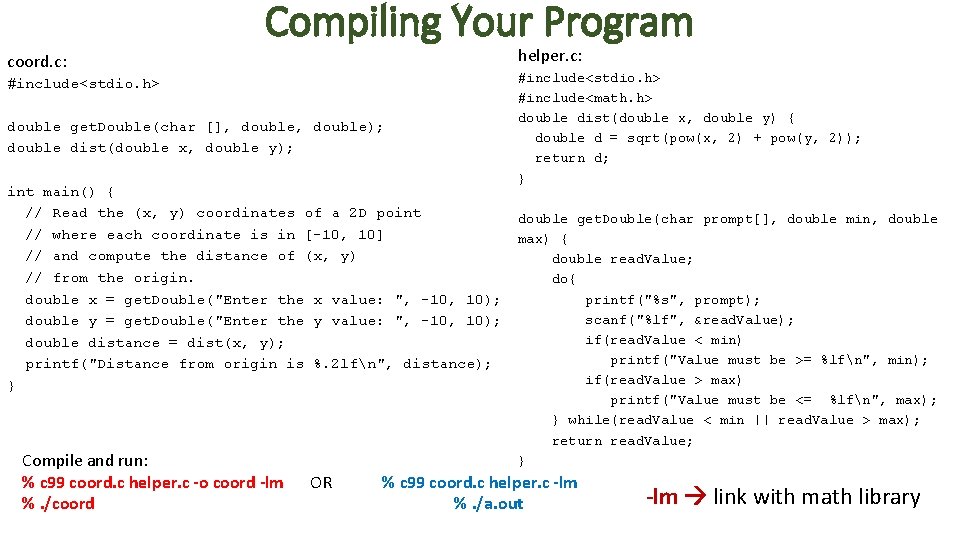 Compiling Your Program helper. c: coord. c: #include<stdio. h> double get. Double(char [], double);