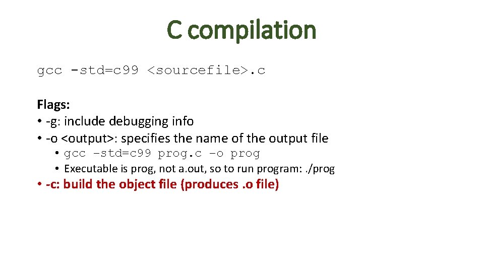 C compilation gcc -std=c 99 <sourcefile>. c Flags: • -g: include debugging info • C compilation gcc -std=c 99 <sourcefile>. c Flags: • -g: include debugging info •