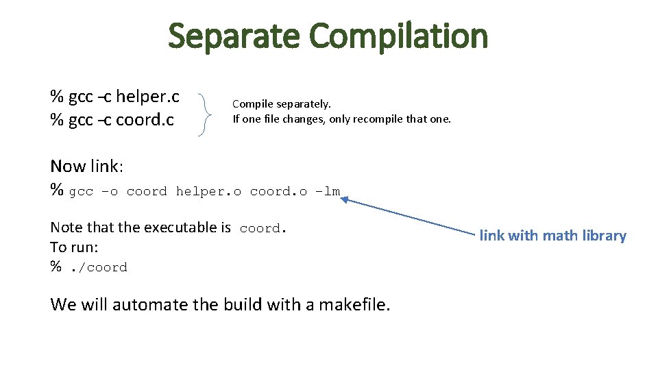 Separate Compilation % gcc –c helper. c % gcc –c coord. c Now link: Separate Compilation % gcc –c helper. c % gcc –c coord. c Now link: