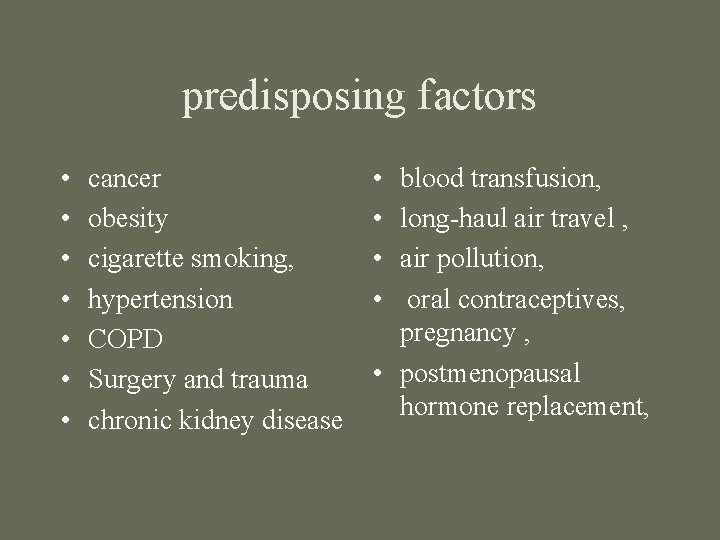 predisposing factors • • cancer obesity cigarette smoking, hypertension COPD Surgery and trauma chronic