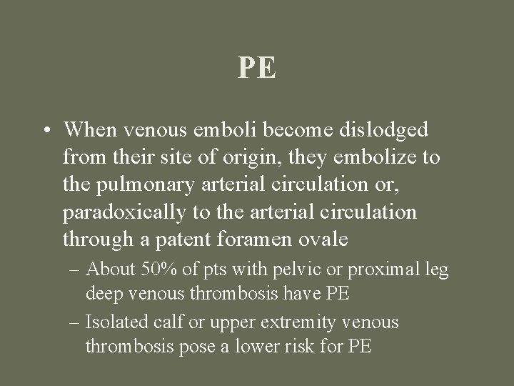 PE • When venous emboli become dislodged from their site of origin, they embolize