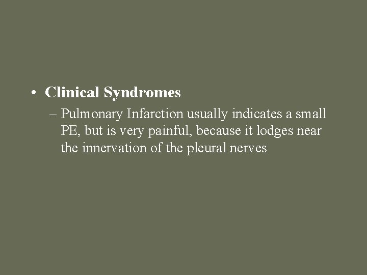  • Clinical Syndromes – Pulmonary Infarction usually indicates a small PE, but is