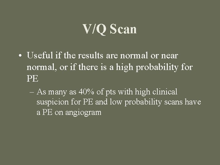 V/Q Scan • Useful if the results are normal or near normal, or if