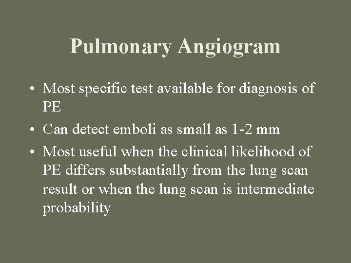 Pulmonary Angiogram • Most specific test available for diagnosis of PE • Can detect