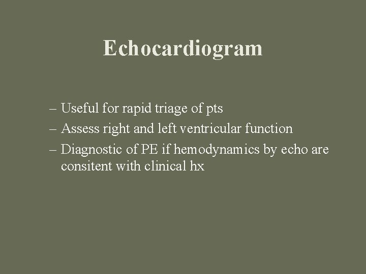 Echocardiogram – Useful for rapid triage of pts – Assess right and left ventricular