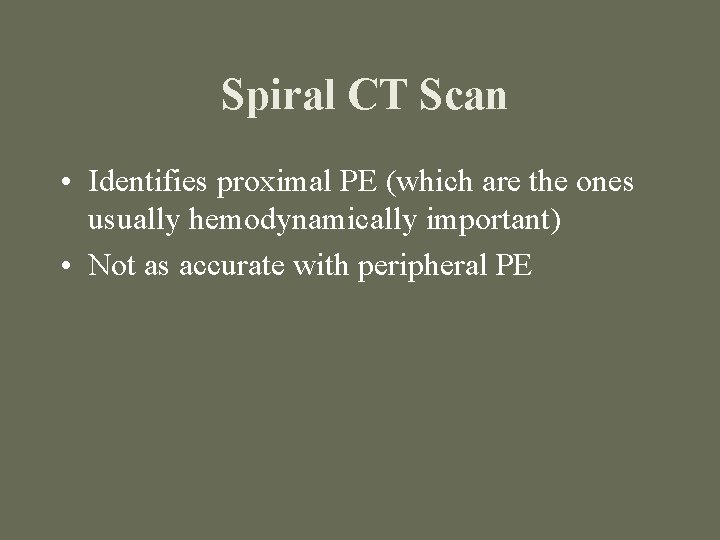 Spiral CT Scan • Identifies proximal PE (which are the ones usually hemodynamically important)