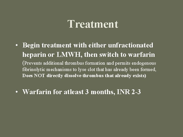 Treatment • Begin treatment with either unfractionated heparin or LMWH, then switch to warfarin