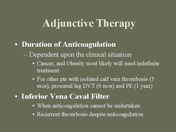 Adjunctive Therapy • Duration of Anticoagulation – Dependent upon the clinical situation • Cancer,
