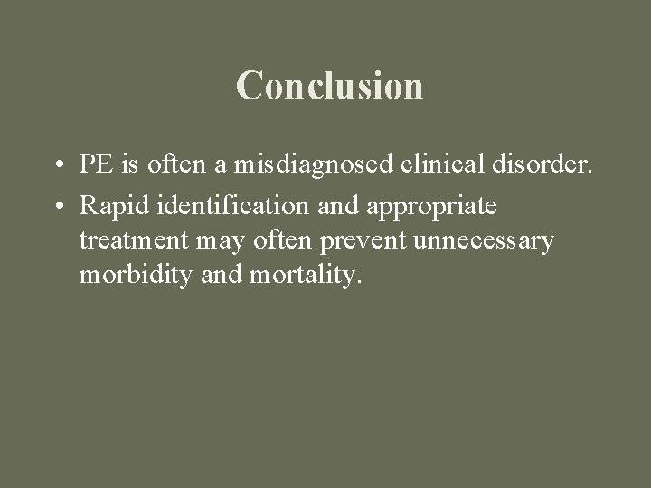 Conclusion • PE is often a misdiagnosed clinical disorder. • Rapid identification and appropriate