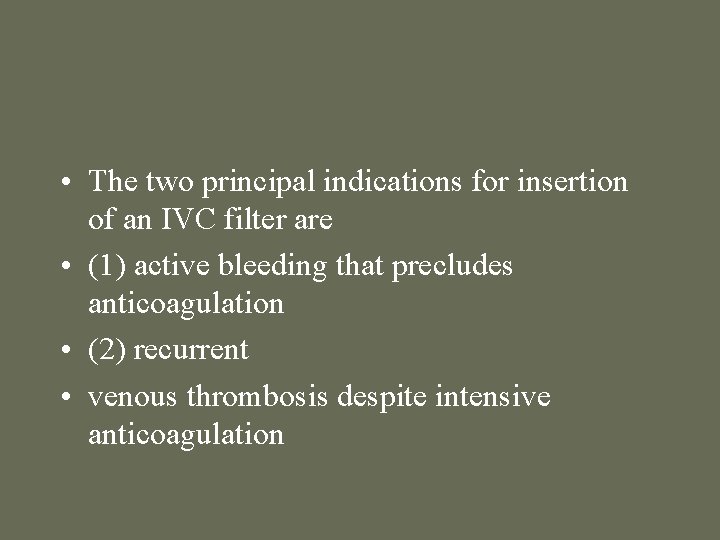  • The two principal indications for insertion of an IVC filter are •