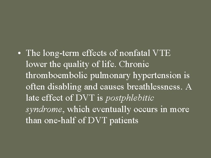  • The long-term effects of nonfatal VTE lower the quality of life. Chronic