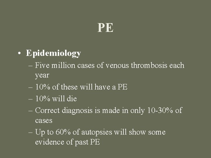 PE • Epidemiology – Five million cases of venous thrombosis each year – 10%