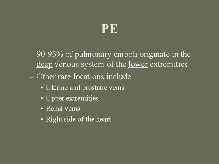 PE – 90 -95% of pulmonary emboli originate in the deep venous system of