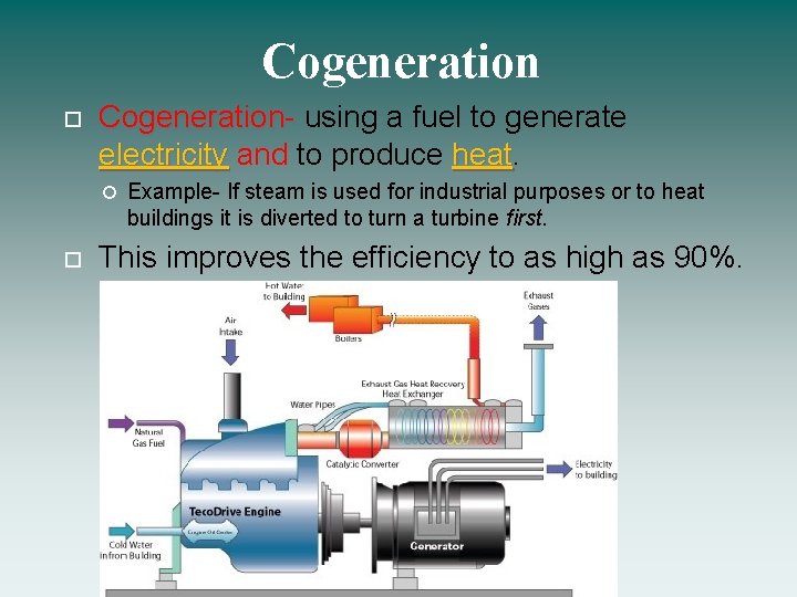 Cogeneration Cogeneration- using a fuel to generate electricity and to produce heat Example- If