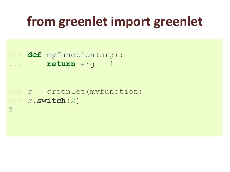 from greenlet import greenlet >>> def myfunction(arg): . . . return arg + 1