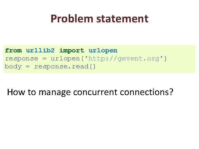 Problem statement from urllib 2 import urlopen response = urlopen('http: //gevent. org') body =