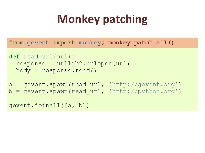 Monkey patching from gevent import monkey; monkey. patch_all() def read_url(url): response = urllib 2.
