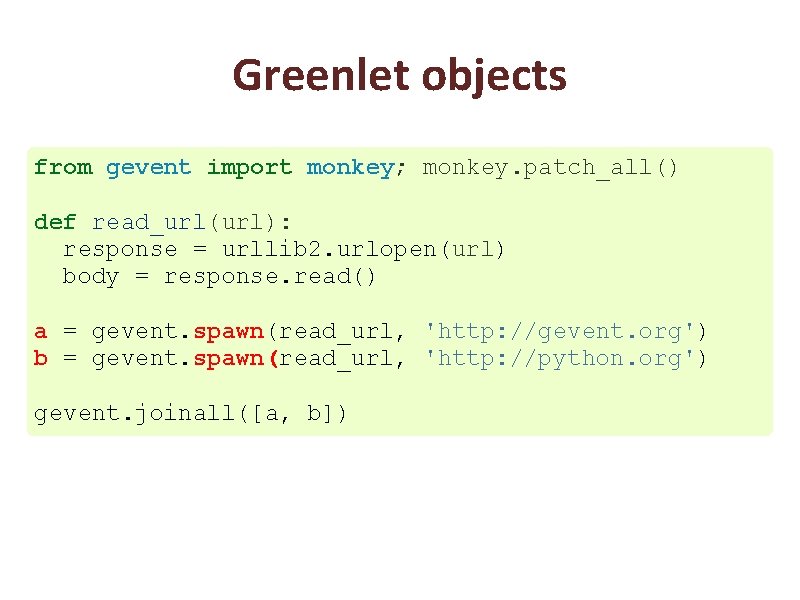 Greenlet objects from gevent import monkey; monkey. patch_all() def read_url(url): response = urllib 2.