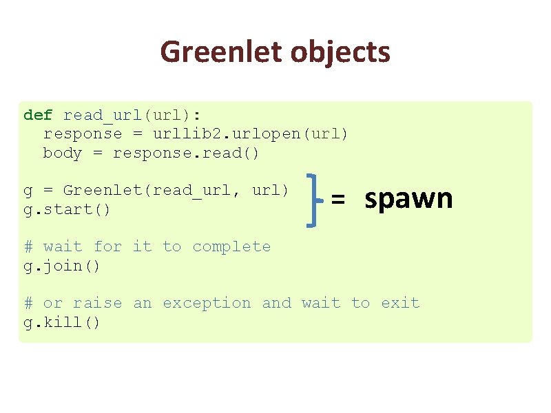 Greenlet objects def read_url(url): response = urllib 2. urlopen(url) body = response. read() g