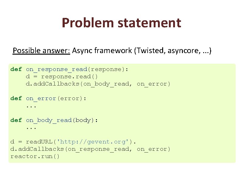 Problem statement Possible answer: Async framework (Twisted, asyncore, . . . ) def on_response_read(response):
