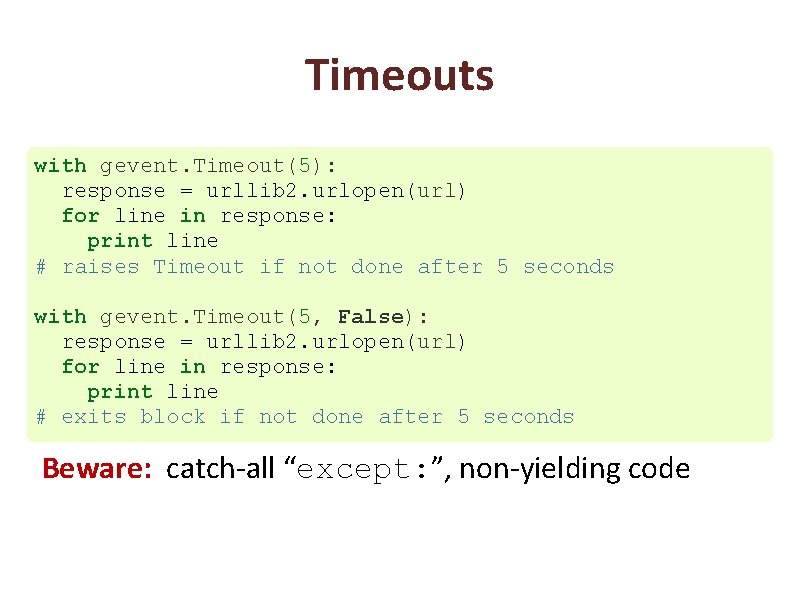 Timeouts with gevent. Timeout(5): response = urllib 2. urlopen(url) for line in response: print