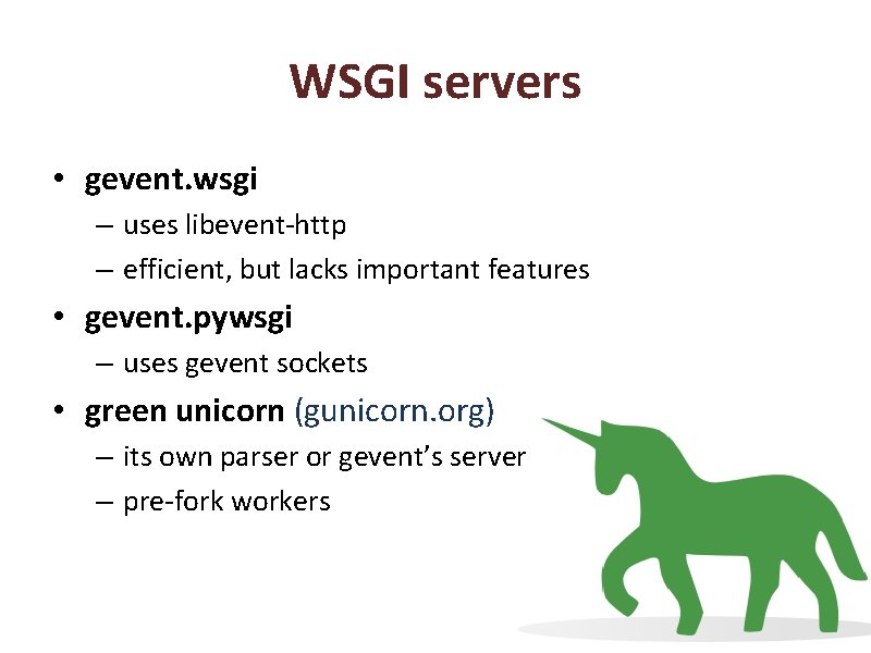 WSGI servers • gevent. wsgi – uses libevent-http – efficient, but lacks important features