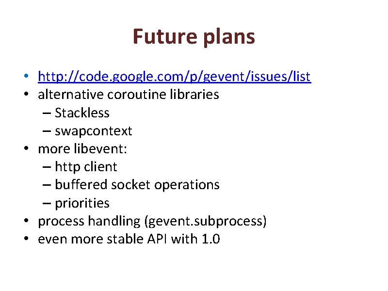 Future plans • http: //code. google. com/p/gevent/issues/list • alternative coroutine libraries – Stackless –
