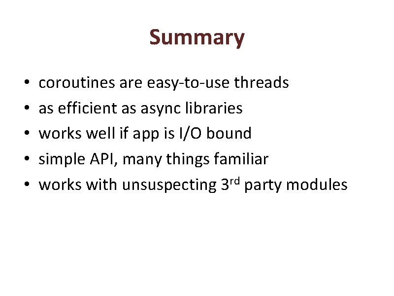 Summary • • • coroutines are easy-to-use threads as efficient as async libraries works