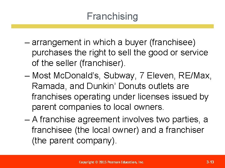 Franchising – arrangement in which a buyer (franchisee) purchases the right to sell the