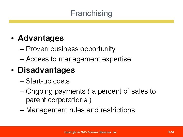 Franchising • Advantages – Proven business opportunity – Access to management expertise • Disadvantages