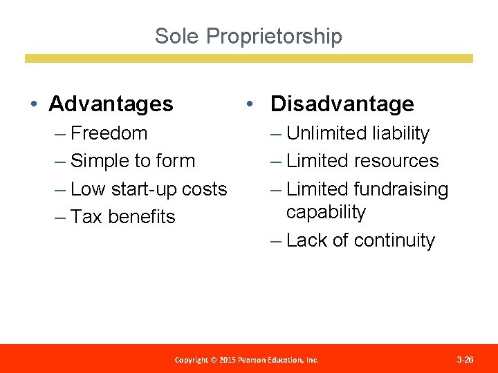 Sole Proprietorship • Advantages • Disadvantage – Freedom – Simple to form – Low