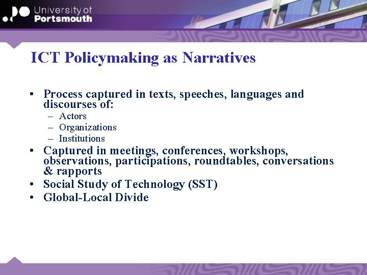 ICT Policymaking as Narratives • Process captured in texts, speeches, languages and discourses of: