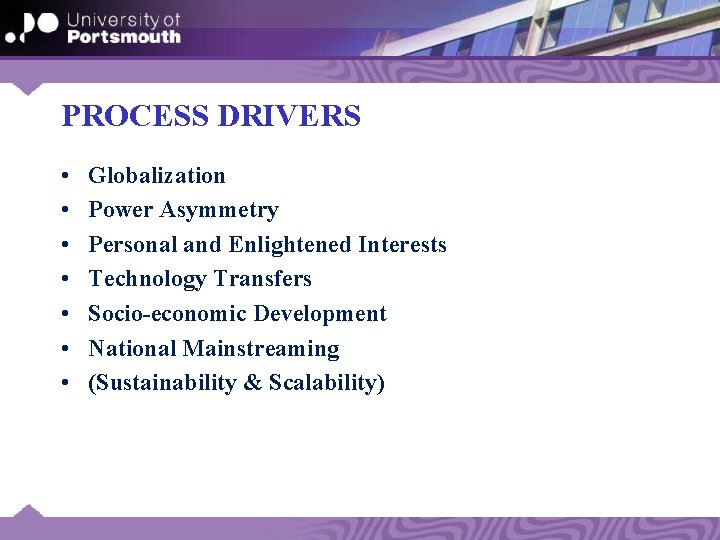 PROCESS DRIVERS • • Globalization Power Asymmetry Personal and Enlightened Interests Technology Transfers Socio-economic
