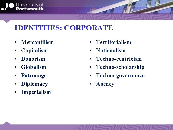 IDENTITIES: CORPORATE • • Mercantilism Capitalism Donorism Globalism Patronage Diplomacy Imperialism • • •