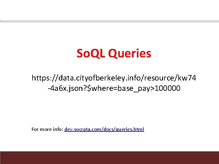 So. QL Queries https: //data. cityofberkeley. info/resource/kw 74 -4 a 6 x. json? $where=base_pay>100000