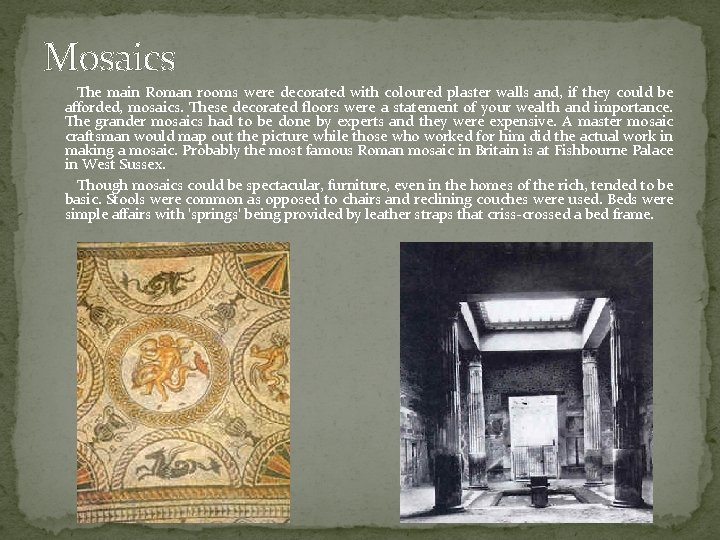 Mosaics The main Roman rooms were decorated with coloured plaster walls and, if they