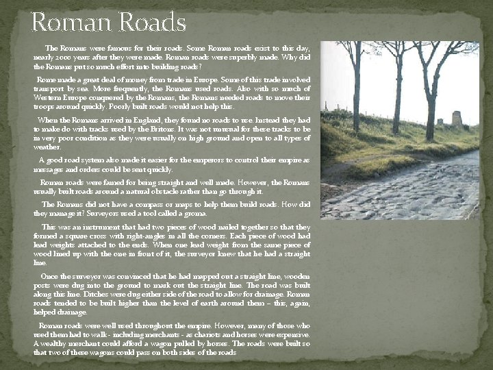 Roman Roads The Romans were famous for their roads. Some Roman roads exist to