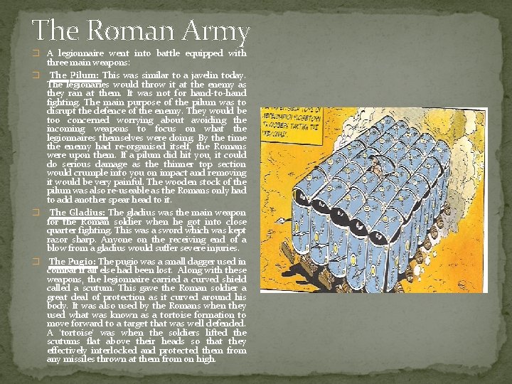 The Roman Army � A legionnaire went into battle equipped with three main weapons: