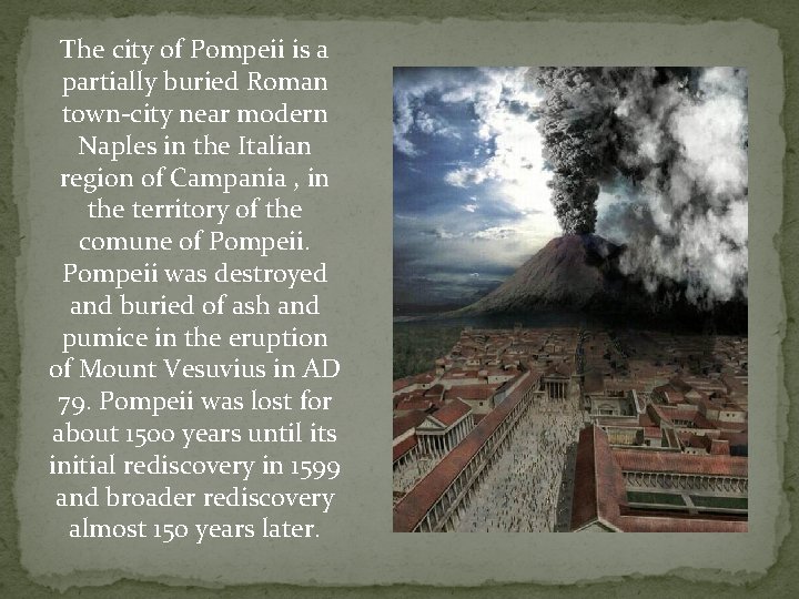 The city of Pompeii is a partially buried Roman town-city near modern Naples in