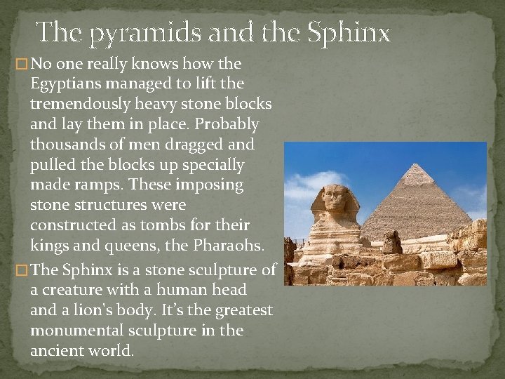 The pyramids and the Sphinx � No one really knows how the Egyptians managed
