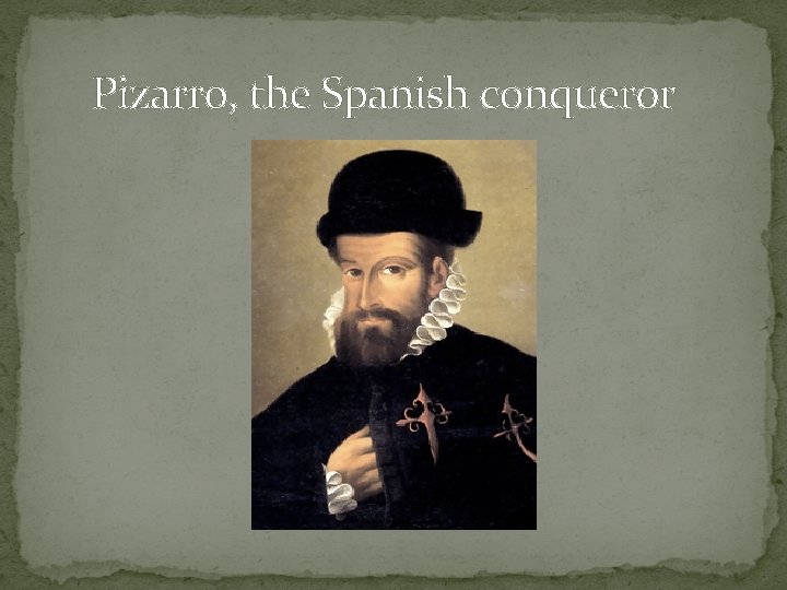 Pizarro, the Spanish conqueror 