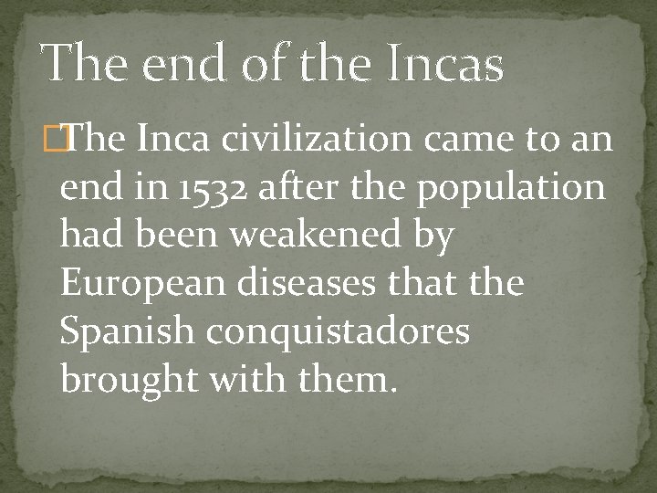 The end of the Incas �The Inca civilization came to an end in 1532