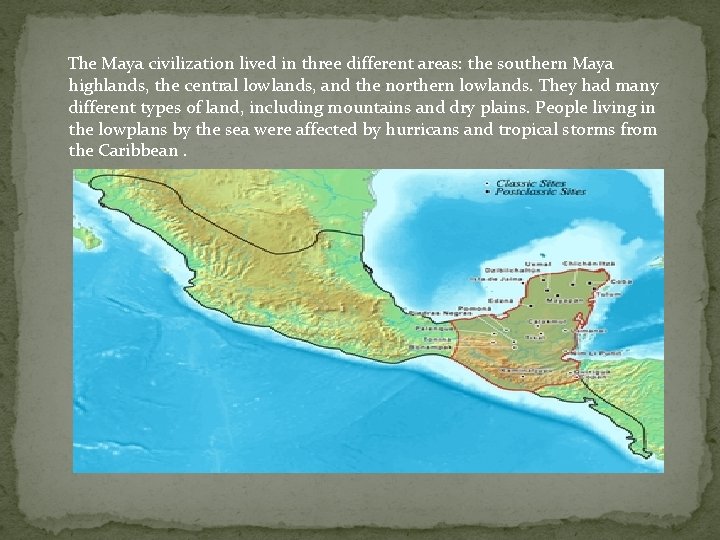  The Maya civilization lived in three different areas: the southern Maya highlands, the