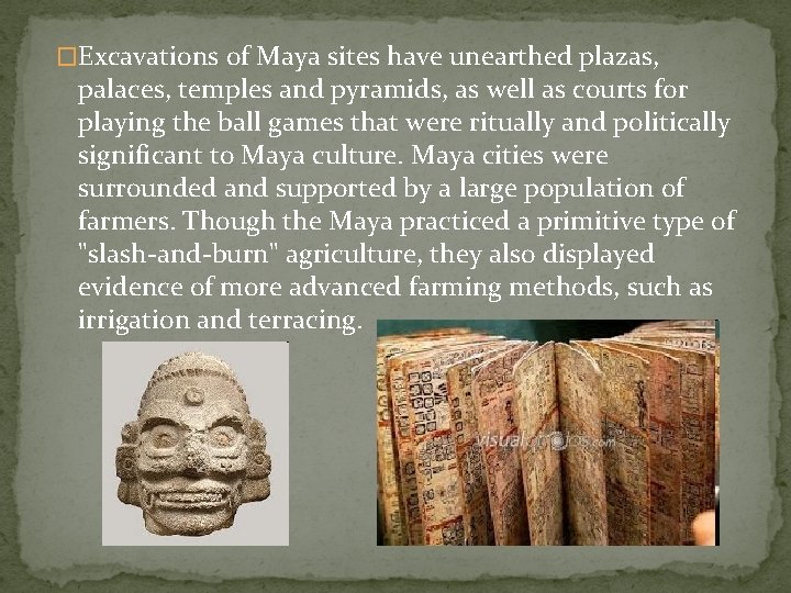 �Excavations of Maya sites have unearthed plazas, palaces, temples and pyramids, as well as