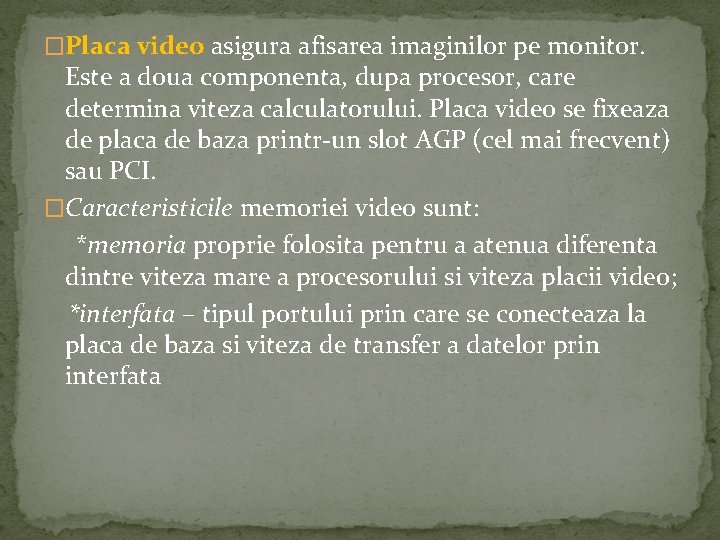 �Placa video asigura afisarea imaginilor pe monitor. Este a doua componenta, dupa procesor, care �Placa video asigura afisarea imaginilor pe monitor. Este a doua componenta, dupa procesor, care