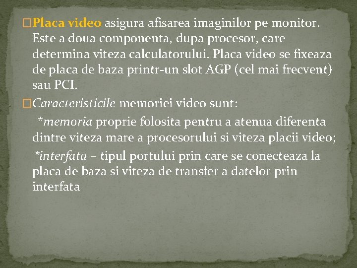 �Placa video asigura afisarea imaginilor pe monitor. Este a doua componenta, dupa procesor, care