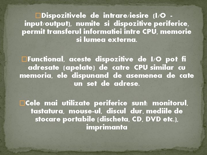 �Dispozitivele de intrare/iesire (I/O - input/output), numite si dispozitive periferice, permit transferul informatiei intre �Dispozitivele de intrare/iesire (I/O - input/output), numite si dispozitive periferice, permit transferul informatiei intre