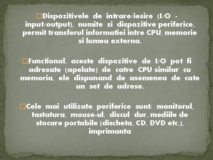 �Dispozitivele de intrare/iesire (I/O - input/output), numite si dispozitive periferice, permit transferul informatiei intre