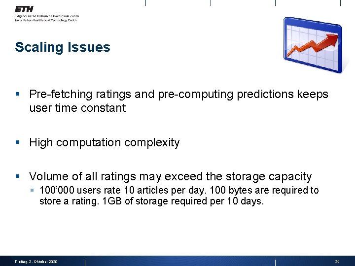 Scaling Issues § Pre-fetching ratings and pre-computing predictions keeps user time constant § High