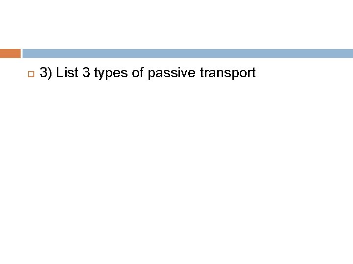  3) List 3 types of passive transport 